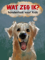 Wat zeg ik? hondentaal voor kinderen